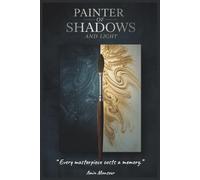Painter of Shadows and Light: A Psychological Fantasy about Art, Memory, and the Magic Between