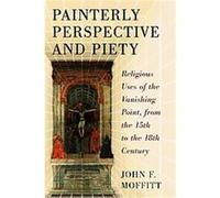 Painterly Perspective and Piety John F. Moffitt (Auteur)