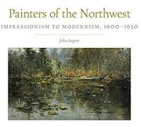 Painters Of The Northwest, 32: Impressionism To Modernism, 1900-1930