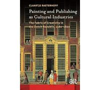 Painting and Publishing as Cultural Industries: The Fabric of Creativity in the Dutch Republic, 1580-1800