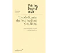 Painting Beyond Itself: The Medium in the Post-Medium Condition by Ewa Lajer-Burcharth Isabelle Graw(2016-05-31)