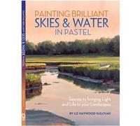 Painting Brilliant Skies & Water in Pastel: Secrets to Bringing Light and Life to Your Landscapes