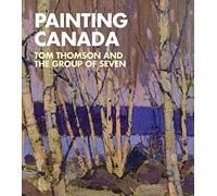 Painting Canada: Tom Thomson and the Group of Seven