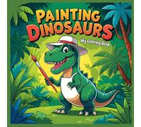 Painting Dinosaurs: The most fun adventure for little explorers of the dinosaur world, for children ages 3 to 10