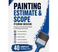 Painting Estimate & Scope Form Book: Practical Proposal and Estimating Sheets for Painting Contractors, Self-Employed Painters, and Small Business ... Labor also Materials and Scope and Follow-Up