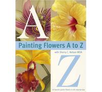 Painting Flowers from A-Z with Sherry C.Nelson, M.D.A.