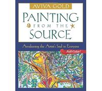 Painting From the Source: Awakening the Artist's Soul in Everyone