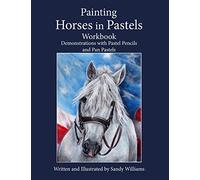 Painting Horses in Pastels Workbook: Demonstrations with Pastel Pencils and Pan Pastels