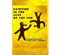 Painting in the Cave of the Sun: River Tales Volume 2