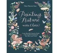 Painting Nature with Clare by Clare Therese Gray Clare Therese Gray (Auteur)