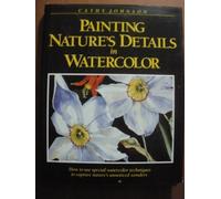 Painting Nature's Details in Watercolour by Cathy Johnson (1988-03-10)