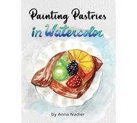 Painting Pastries in Watercolor: Whimsical Step-by-Step Dessert Illustration Techniques