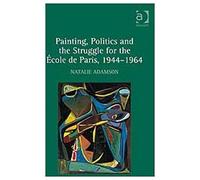 Painting, Politics And The Struggle For The École De Paris, 1944-1964