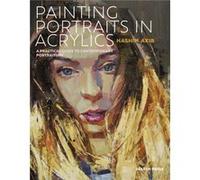 Painting Portraits in Acrylics: A Practical Guide to Contemporary Portraiture