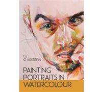 Painting Portraits in Watercolour by Liz Chaderton Liz Chaderton (Auteur)