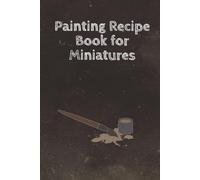 Painting recipe book for miniatures: Track Your Miniature Paint Schemes, Colors, and Recipes