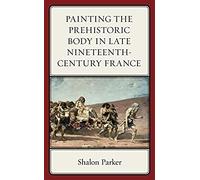Painting The Prehistoric Body In Late Nineteenth-Century France