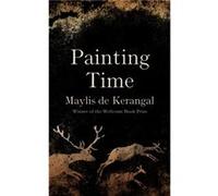 Painting Time by Maylis de Kerangal Maylis de Kerangal (Auteur)