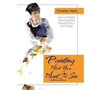 Painting What (You Want) to See: "Forty-Six Lessons, Assignments, and Painting Critiques on Watercolor and Oil"