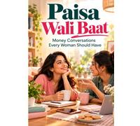 Paisa Wali Baat: Money Conversations Every Woman Should Have