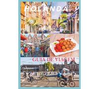 PAÍSES BAIXOS GUIA DE VIAGEM 2026: Descubra Amsterdã, Roterdã, Utrecht e muito mais com segredos locais e dicas de viagem inteligentes.