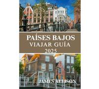 PAÍSES BAJOS VIAJAR GUÍA 2025: Guía del viajero a los Países Bajos 2025: Historia, cultura, gastronomía y viajes conscientes