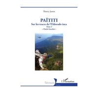 Païtiti Sur les traces de l’Eldorado inca. Tome 2 « Païtiti localisé » - Thierry Jamin - L'harmattan - broché - Essai