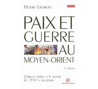 Paix et guerre au Moyen-Orient: L'Orient arabe et le monde de 1945 à nos jours