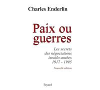 Paix ou guerres : Les secrets des négociations israélo-arabes 1917-1995