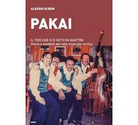 Pakai. Il trio che si è fatto in quattro. Storia e aneddoti del mito musicale carnico