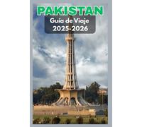 PAKISTÁN Guía de viaje 2025-2026: Explora las maravillas ocultas de la nación de la Ruta de la Seda: cultura, montañas, ciudades, gastronomía y todo lo necesario para la aventura pakistaní.
