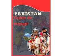 Pakistan Guide de voyage 2025: « Guide de voyage au Pakistan 2025 : à la découverte de trésors intemporels et de joyaux cachés »