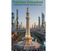 Pakistan Unleashed: The Blueprint for the World's Next Great Economy