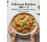 Pakistani Kitchen 100 + 3: Rich, Flavorful, Comforting Everyday Home Cooking with Curries, Kebabs, Lentils & Rice for Families & Food Lovers