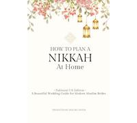 Pakistani Nikkah at Home Guide (UK Edition): Step-by-Step Islamic Wedding Handbook for Muslim Brides: Checklists, Décor, Food Planning, Photography Tips & Essential Home Nikkah Planning