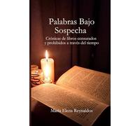 PALABRAS BAJO SOSPECHA: Crónicas de libros censurados y prohibidos a través del tiempo