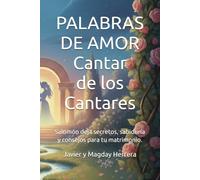PALABRAS DE AMOR Cantar de los Cantares: Salomón deja su historia de amor, llena de secretos, sabiduría y consejos para tu matrimonio.