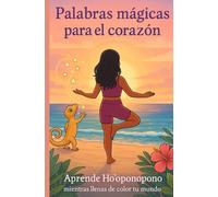 Palabras mágicas para el corazón: Aprende Ho'oponopono mientras llenas de color tu mundo