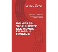 PALABRAS “POPULARES” DEL MUNDO DE HABLA HISPANA: Introducción a las Palabras Coloquiales del Cada Día del Habla Hispana