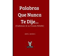 Palabras Que Nunca Te Dije...: (Confesiones de un Corazón Rebelde)