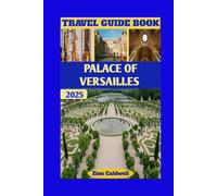 Palace Of Versailles Travel Guide: Exploring The Majesty Of Royal Gardens And Halls