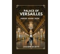 Palace of Versailles Travel Guide: Versailles Made Simple - With Inspiring Photos to Guide You