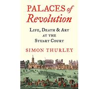 Palaces of Revolution: Life, Death and Art at the Stuart Court
