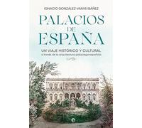 Palacios de España: Un viaje histórico y cultural a través de la arquitectura palaciega española