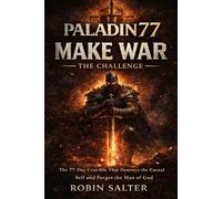 PALADIN77 - MAKE WAR - THE CHALLENGE: The 77-Day Crucible That Destroys the Carnal Self and Forges the Man of God
