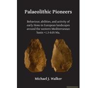 Palaeolithic Pioneers: Behaviour, Abilities, And Activity Of Early Homo In European Landscapes Around The Western Mediterranean Basin 1.3-0.05 Ma.