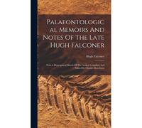Palaeontological Memoirs And Notes Of The Late Hugh Falconer