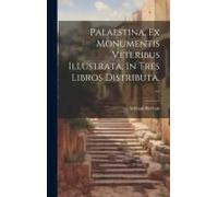 Palaestina, Ex Monumentis Veteribus Illustrata, In Tres Libros Distributa, ...