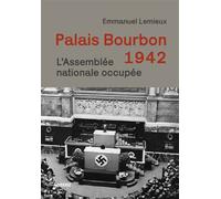 Palais Bourbon 1942 L'Assemblée nationale occupée - Emmanuel Lemieux - Rio Bravo - broché - Essai
