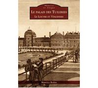 Palais des Tuileries (Le) - le Louvre et Vincennes - Maurice Bedon - Nouvelles Editions Sutton - broché - Beau livre